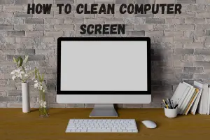 How to Clean a Computer Screen