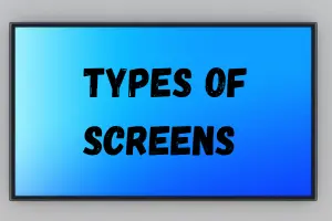 Types of Screens: The Ultimate Guide to Choosing the Right Display