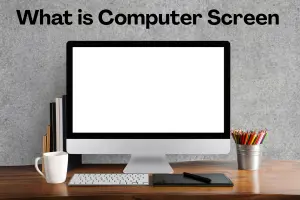 What is a Computer Screen? Types, Features, and Uses Explained