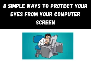 Say Goodbye to Tired Eyes! 8 Simple Ways to Protect Your Eyes From Your Computer Screen