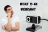 What Is a 4K Webcam? A Complete Beginner's Guide - Post Thumbnail